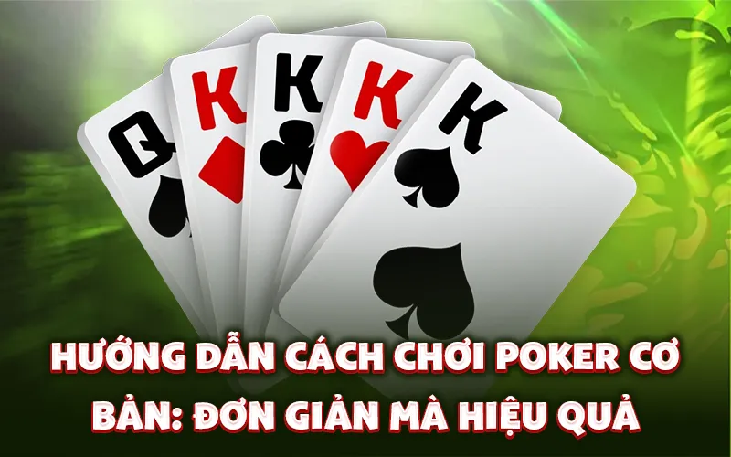 Hướng dẫn cách chơi Poker cơ bản: Đơn giản mà hiệu quả