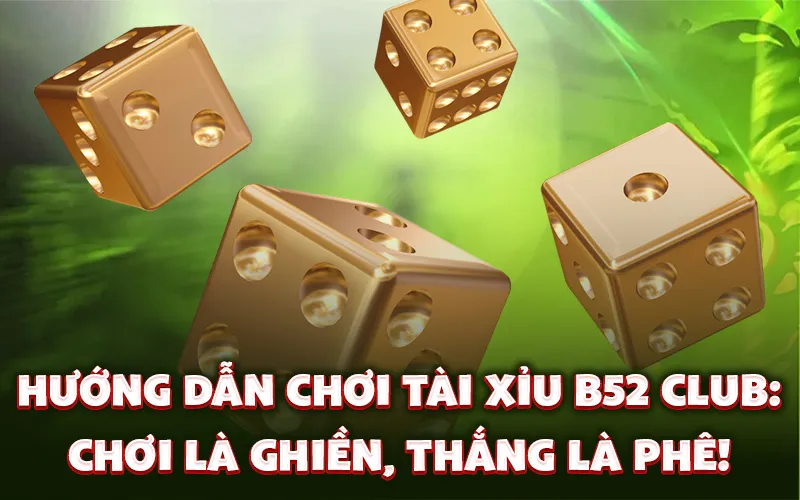 Hướng dẫn chơi Tài Xỉu B52 Club: Chơi là ghiền, thắng là phê! Hướng dẫn chơi Tài Xỉu B52 Club: Chơi là ghiền, thắng là phê!