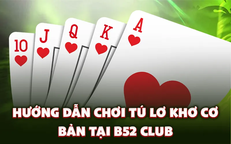 Hướng dẫn chơi tú lơ khơ cơ bản tại B52 Club