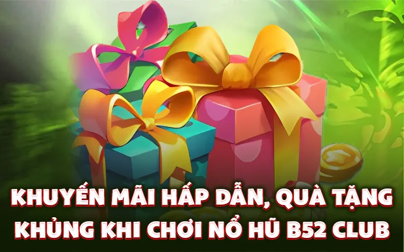 Khuyến mãi hấp dẫn, quà tặng khủng khi chơi nổ hũ B52 Club Khuyến mãi hấp dẫn, quà tặng khủng khi chơi nổ hũ B52 Club