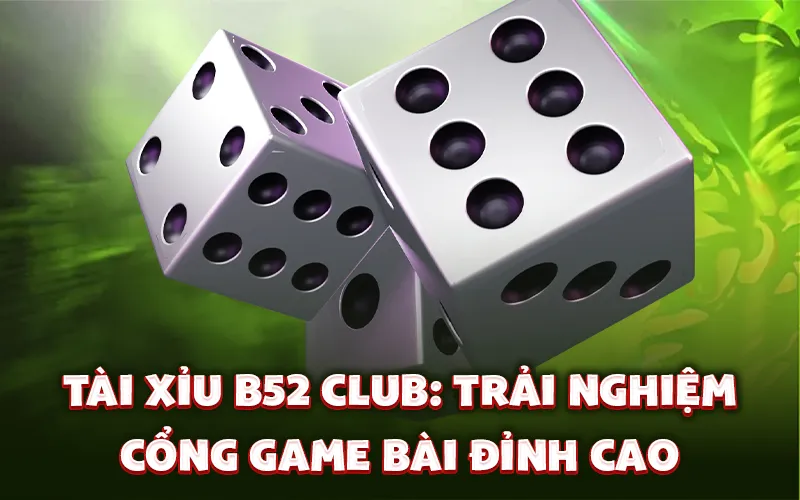 Tài xỉu B52 Club: Trải nghiệm cổng game bài đỉnh cao Tài xỉu B52 Club: Trải nghiệm cổng game bài đỉnh cao