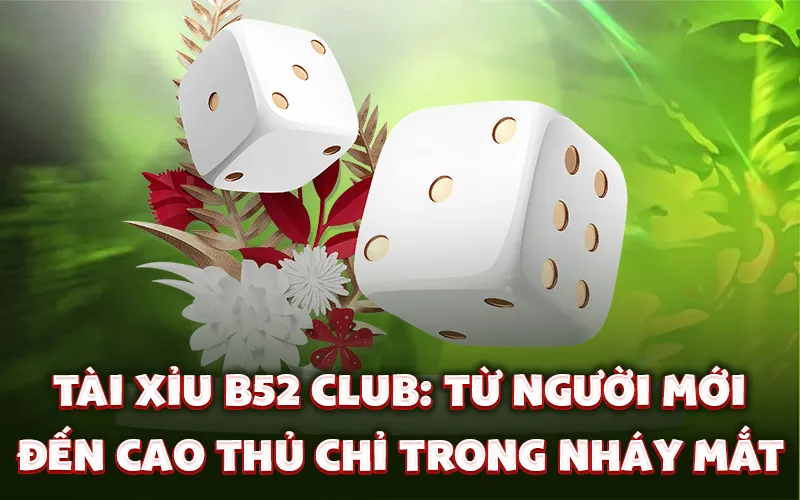 Tài Xỉu B52 Club: Từ người mới đến cao thủ chỉ trong nháy mắt Tài Xỉu B52 Club: Từ người mới đến cao thủ chỉ trong nháy mắt