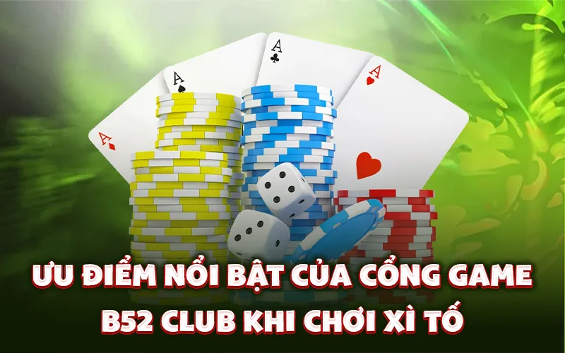 Ưu điểm nổi bật của cổng game b52 club khi chơi xì tố