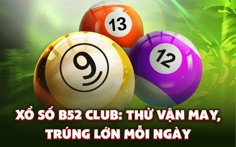 Xổ số B52 Club: Thử vận may, trúng lớn mỗi ngày