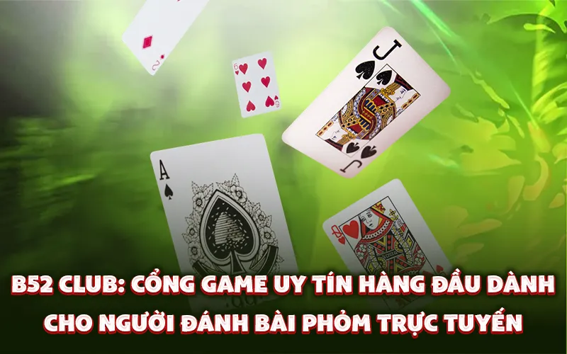 B52 Club: Cổng game uy tín hàng đầu dành cho người đánh bài phỏm trực tuyến
