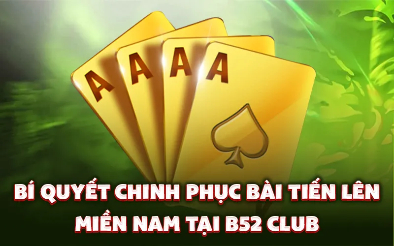 Bí quyết chinh phục bài tiến lên miền Nam tại B52 Club