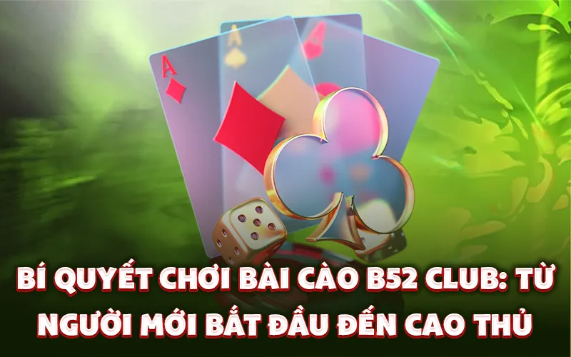 Bí quyết chơi bài cào B52 Club: Từ người mới bắt đầu đến cao thủ
