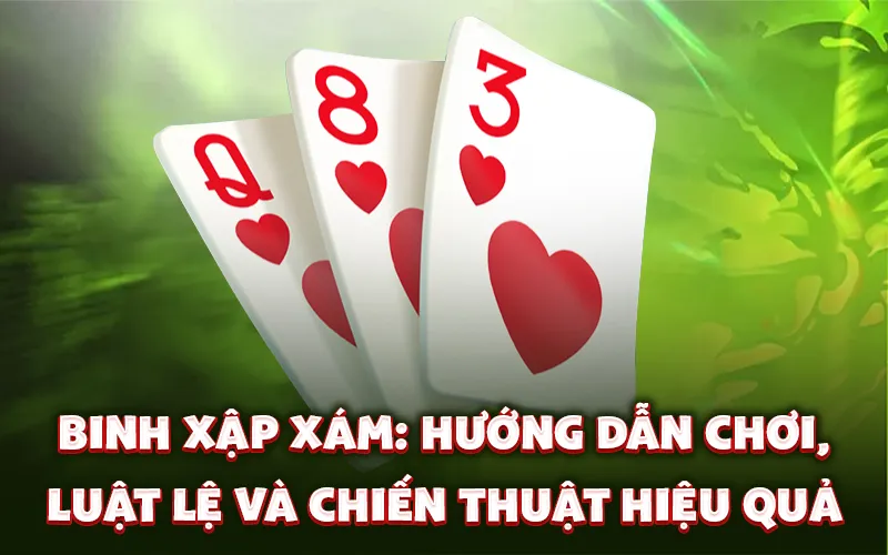 Binh xập xám: Hướng dẫn chơi, luật lệ và chiến thuật hiệu quả