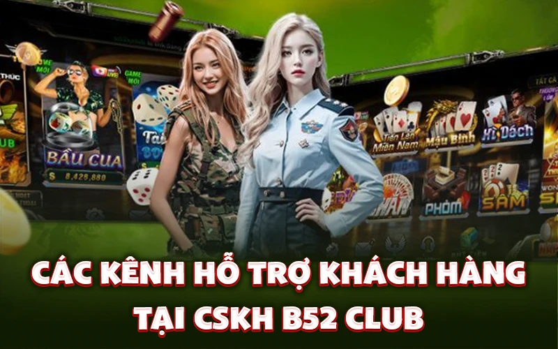 Các kênh hỗ trợ khách hàng tại CSKH B52 Club Các kênh hỗ trợ khách hàng tại CSKH B52 Club