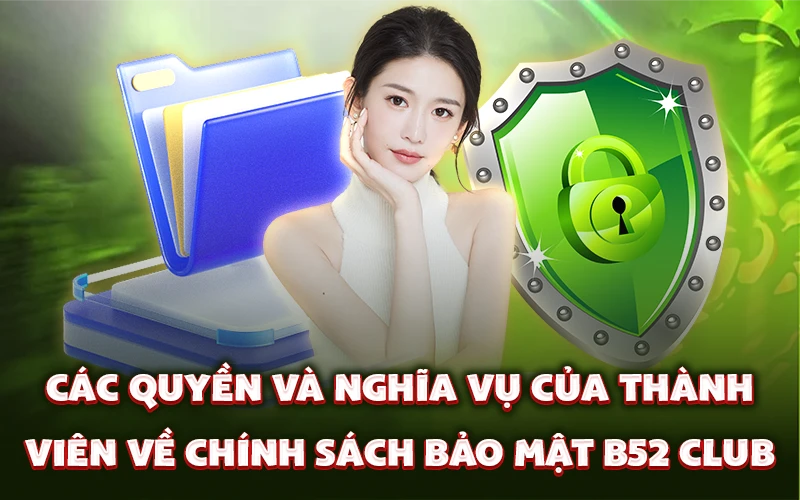 Các quyền và nghĩa vụ của thành viên về chính sách bảo mật B52 Club Các quyền và nghĩa vụ của thành viên về chính sách bảo mật B52 Club