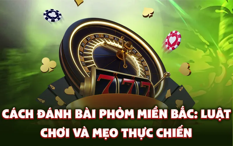 Cách đánh bài Phỏm miền Bắc: Luật chơi và mẹo thực chiến