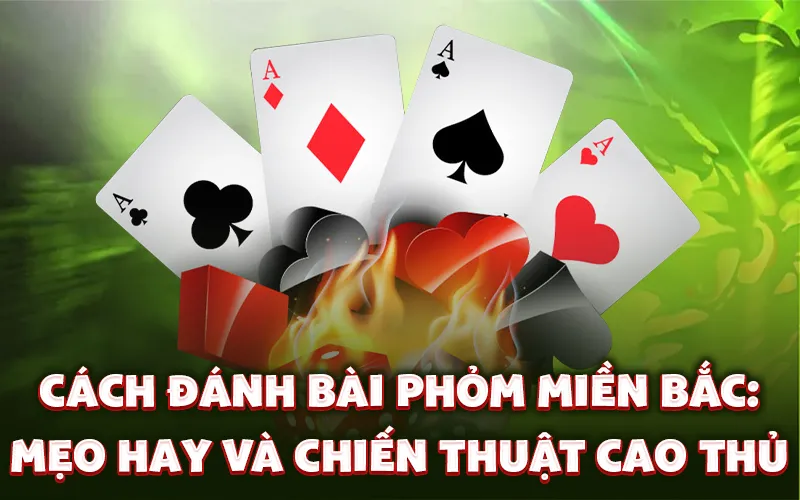 Cách đánh bài phỏm miền Bắc: Mẹo hay và chiến thuật cao thủ