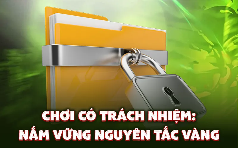Chơi có trách nhiệm: Nắm vững nguyên tắc vàng