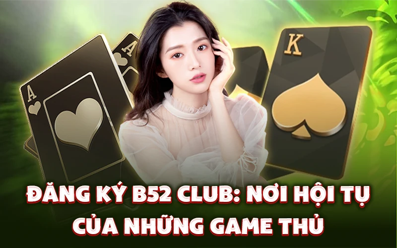 Đăng ký B52 Club: Nơi hội tụ của những game thủ