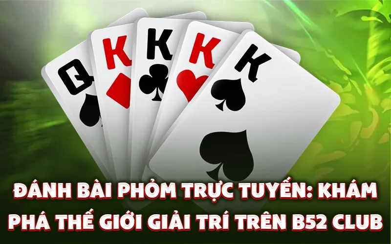 Đánh bài phỏm trực tuyến: Khám phá thế giới giải trí trên b52 club