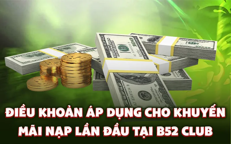 Điều khoản áp dụng cho khuyến mãi nạp lần đầu tại B52 Club Điều khoản áp dụng cho khuyến mãi nạp lần đầu tại B52 Club