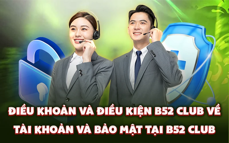 Điều khoản và điều kiện B52 Club về tài khoản và bảo mật tại B52 Club