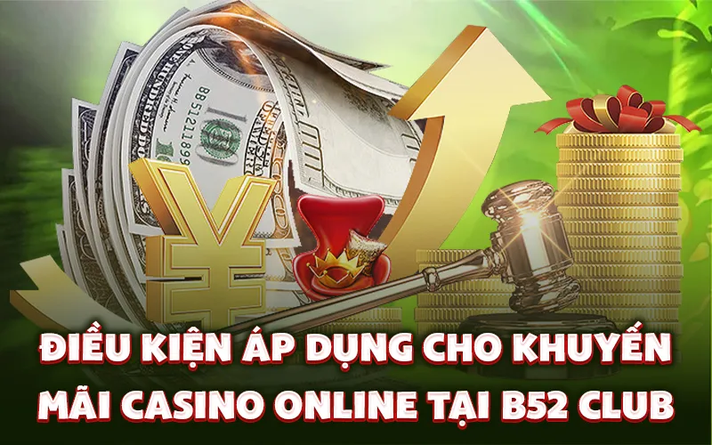Điều kiện áp dụng cho khuyến mãi Casino Online tại B52 Club