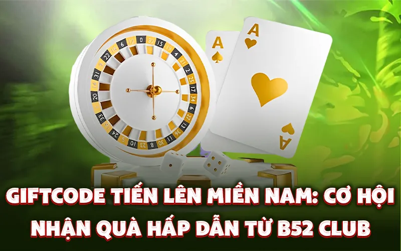 Giftcode tiến lên miền Nam: Cơ hội nhận quà hấp dẫn từ b52 club
