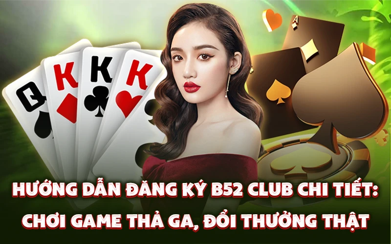 Hướng dẫn đăng ký B52 Club chi tiết: Chơi game thả ga, đổi thưởng thật