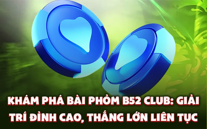 Khám phá bài phỏm B52 Club: Giải trí đỉnh cao, thắng lớn liên tục