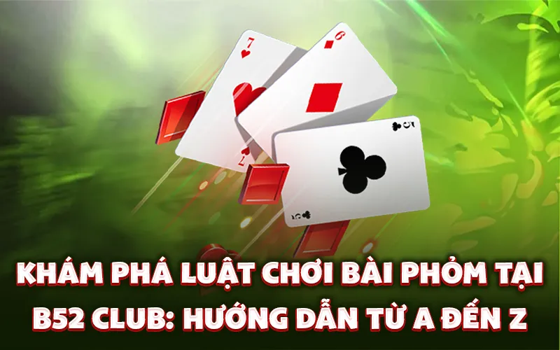 Khám phá luật chơi bài phỏm tại B52 Club: Hướng dẫn từ A đến Z