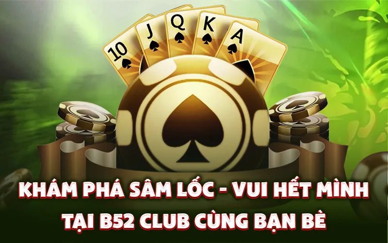 Khám phá sâm lốc - Vui hết mình tại B52 Club cùng bạn bè