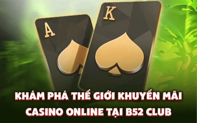 Khám phá thế giới khuyến mãi Casino Online tại B52 Club