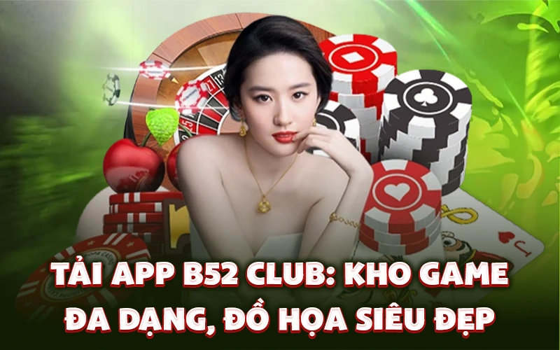 Kho game đa dạng, đồ họa siêu đẹp khi tải app B52 Club