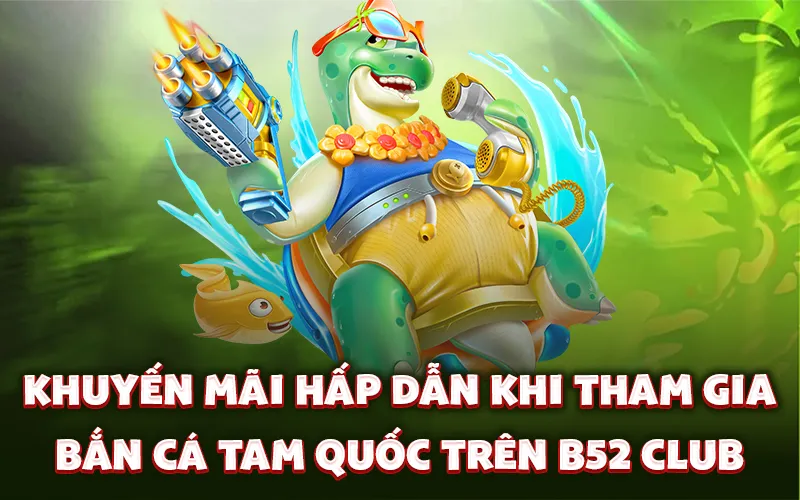 Khuyến mãi hấp dẫn khi tham gia bắn cá tam quốc trên B52 Club Khuyến mãi hấp dẫn khi tham gia bắn cá tam quốc trên B52 Club