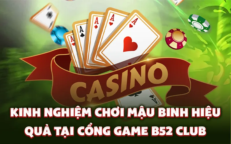 Kinh nghiệm chơi mậu binh hiệu quả tại cổng game B52 Club