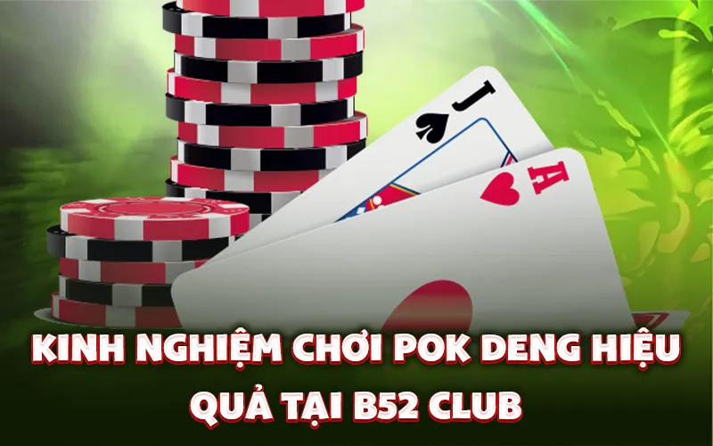Kinh nghiệm chơi Pok Deng hiệu quả tại B52 Club