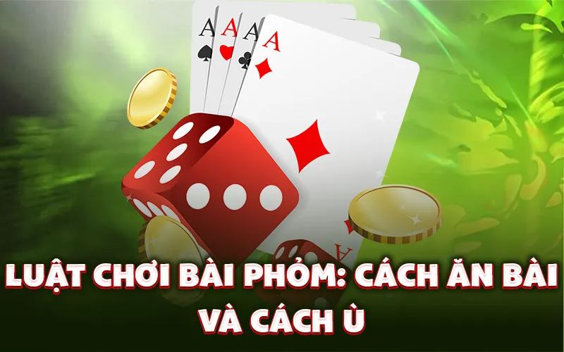 Luật chơi bài Phỏm: Cách ăn bài và cách ù