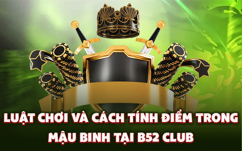 Luật chơi và cách tính điểm trong mậu binh tại B52 Club