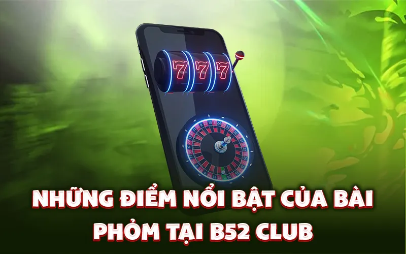 Những điểm nổi bật của bài phỏm tại B52 Club