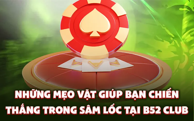 Những mẹo vặt giúp bạn chiến thắng trong sâm lốc tại B52 Club