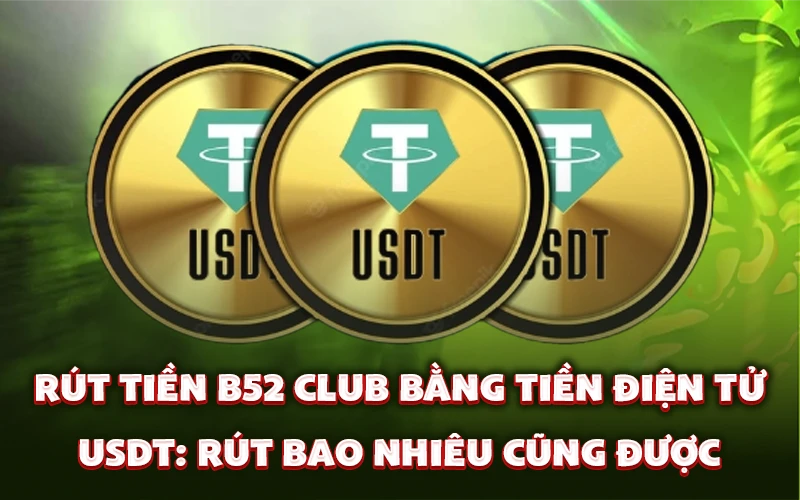 Rút tiền B52 Club bằng tiền điện tử USDT an toàn bảo mật Rút tiền B52 Club bằng tiền điện tử USDT an toàn bảo mật
