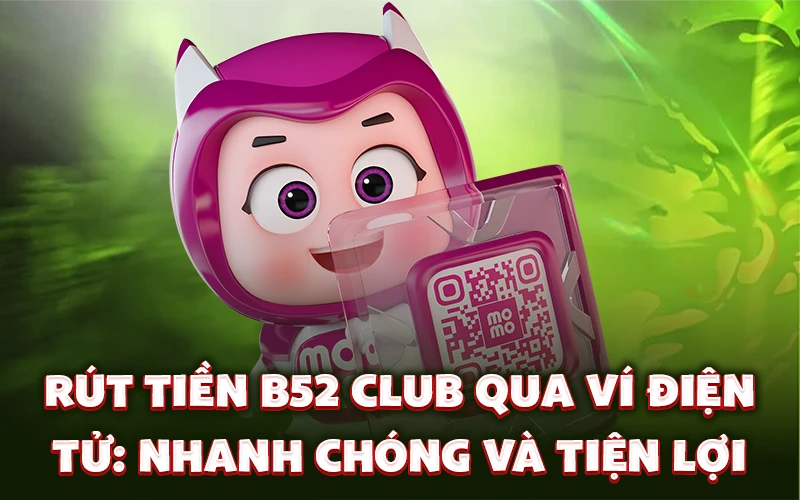 Rút tiền B52 Club qua ví điện tử cực kỳ nhanh chóng và tiện lợi Rút tiền B52 Club qua ví điện tử cực kỳ nhanh chóng và tiện lợi
