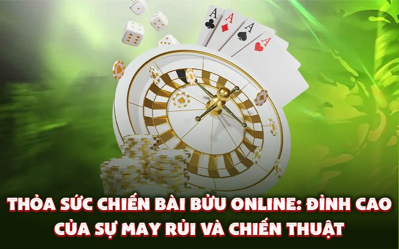 Thỏa sức chiến bài bửu online: Đỉnh cao của sự may rủi và chiến thuật