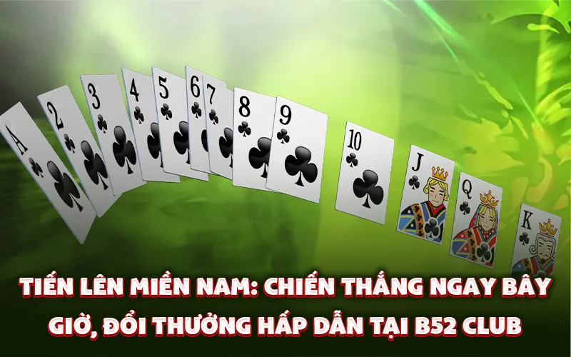 Tiến lên miền Nam: Chiến thắng ngay bây giờ, đổi thưởng hấp dẫn tại B52 club