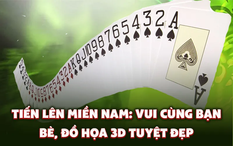 Tiến lên miền Nam: Vui cùng bạn bè, đồ họa 3d tuyệt đẹp