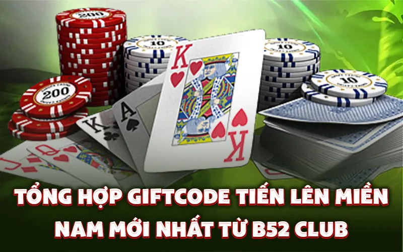 Tổng hợp giftcode tiến lên miền Nam mới nhất từ B52 Club