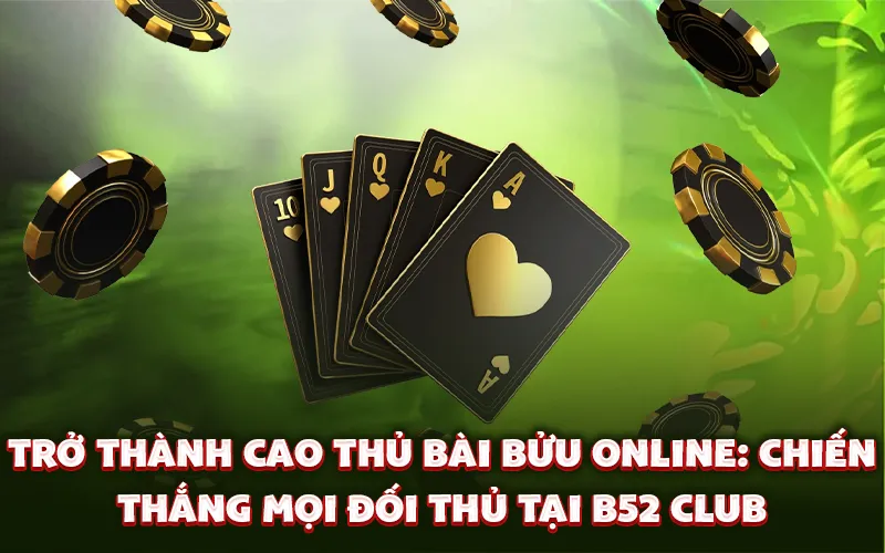 Trở thành cao thủ bài bửu online: Chiến thắng mọi đối thủ tại B52 Club