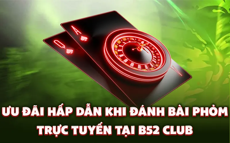 Ưu đãi hấp dẫn khi đánh bài phỏm trực tuyến tại B52 Club