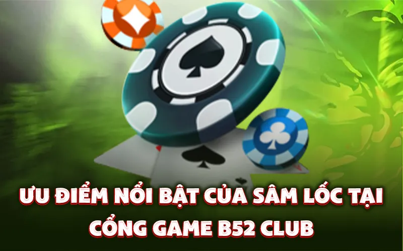 Ưu điểm nổi bật của sâm lốc tại cổng game B52 Club
