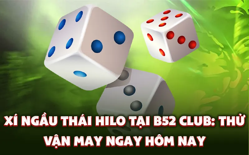 Xí ngầu Thái Hilo tại B52 Club: Thử vận may ngay hôm nay